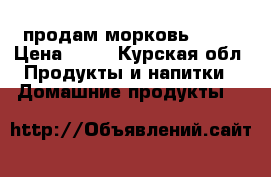 продам морковь 2017 › Цена ­ 20 - Курская обл. Продукты и напитки » Домашние продукты   